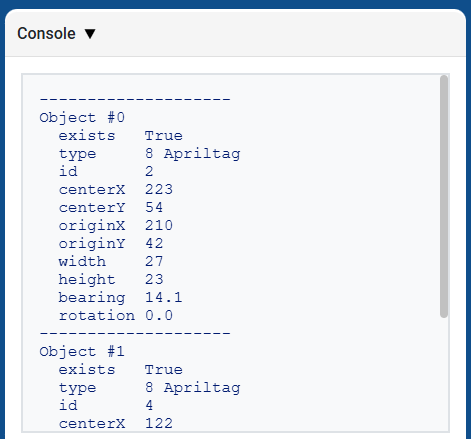 Screenshot of the console window displaying debug output for detected AprilTag IDs. The text lists ‘Object #0’ with fields such as exists: True, type: AprilTag ID, id: 2, centerX: 223, centerY: 54, originX: 210, originY: 42, width: 27, height: 23, bearing: 14.1, and rotation: 0.0, followed by a separator line and the beginning of ‘Object #1’ with exists: True, type: AprilTag ID, id: 4, and centerX: 122.