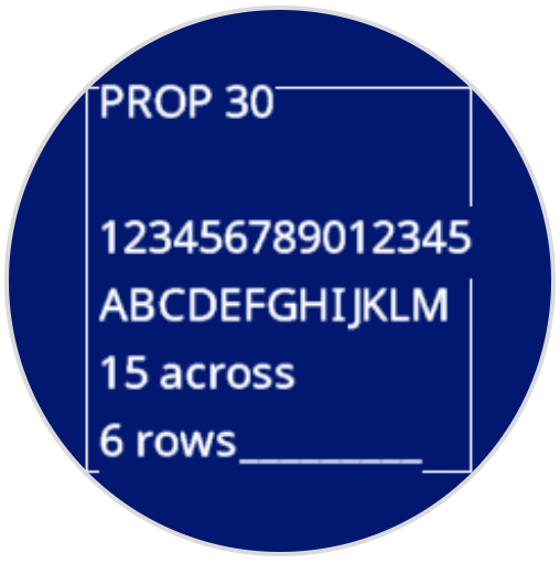Same image as the one previous, with Prop 30 font. The letters A-M span 1 row of text. The bottom reads 15 characters across and 6 rows.