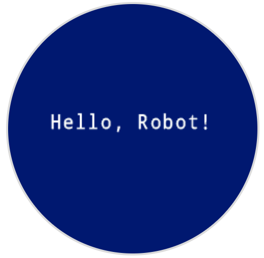 A screenshot of the robot's screen with white text that reads Hello, Robot! centered on the screen.