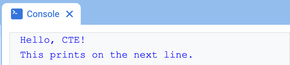 The VEXcode Console, showing the Console and the text "Hello, CTE!" displayed on the first line and "This prints on the next line" on the line below it.