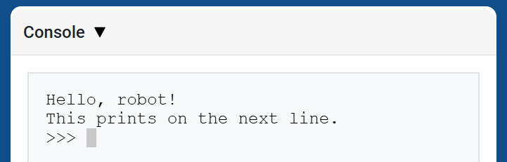 The VEXcode Console, showing the Console and the text "Hello, robot!" displayed on the first line and "This prints on the next line" on the line below it.